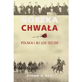 Gorzka chwała. Polska i jej los 1918-1939