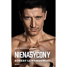Robert Lewandowski. Nienasycony