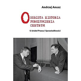 Osobista historia Porozumienia Centrum. U źródeł Prawa i Sprawiedliwości