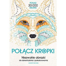 Połącz kropki. Niezwykłe obrazki do dokończenia i pokolorowania
