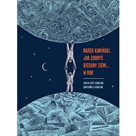 Marek Kamiński. Jak zdobyć bieguny Ziemi... w rok