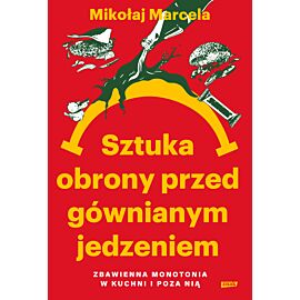 Sztuka obrony przed gównianym jedzeniem. Zbawienna monotonia w kuchni i poza nią
