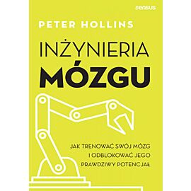 Inżynieria mózgu. Jak trenować swój mózg i odblokować jego prawdziwy potencjał (e-book)