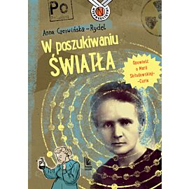 W poszukiwaniu światła. Opowieść o Marii Skłodowskiej-Curie