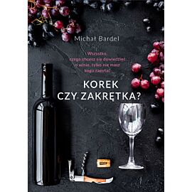Korek czy zakrętka? Wszystko, czego chcesz się dowiedzieć o winie, tylko nie masz kogo zapytać
