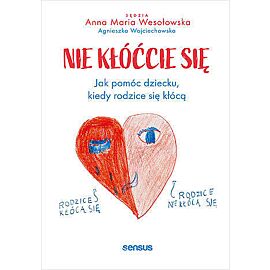 Nie kłóćcie się. Jak pomóc dziecku, kiedy rodzice się kłócą