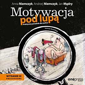 Motywacja pod lupą. Praktyczny poradnik dla szefów. Wydanie 3 rozszerzone (audiobook MP3)