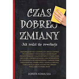 Czas dobrej zmiany Jak rodzi się rewolucja