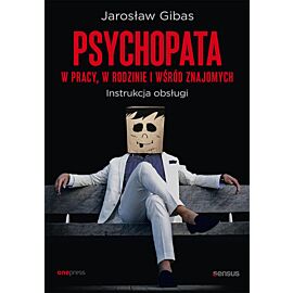 Psychopata w pracy, w rodzinie i wśród znajomych. Instrukcja obsługi (e-book)