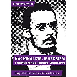 Nacjonalizm, marksizm i nowoczesna Europa Środkowa. Biografia Kazimierza Kelles-Krauza (1872–1905)