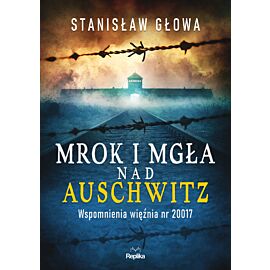 Mrok i mgła nad Auschwitz. Wspomnienia więźnia nr 20017 wyd. 3