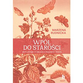 Wpół do starości. Refleksje o drugiej połowie życia (e-book)