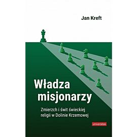 Władza misjonarzy. Zmierzch i świt świeckiej religii w Dolinie Krzemowej