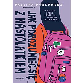 Jak porozumieć się z nastolatkiem. 10 rzeczy, które powinien wiedzieć każdy rodzic (e-book)