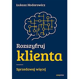 Rozszyfruj klienta. Sprzedawaj więcej
