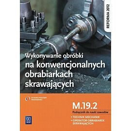 Wykonywanie obróbki na konwencjonalnych obrabiarkach skrawających Podręcznik do nauki zawodów M.19. 2
