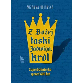 Z Bożej łaski Jadwiga, król