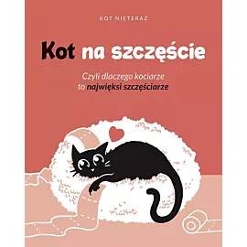 Kot na szczęście. Czyli dlaczego kociarze to najwięksi szczęściarze
