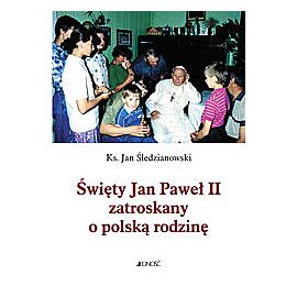 Święty Jan Paweł II zatroskany o polską rodzinę