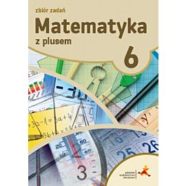 Matematyka z plusem zbiór zadań dla klasy 6 szkoła podstawowa