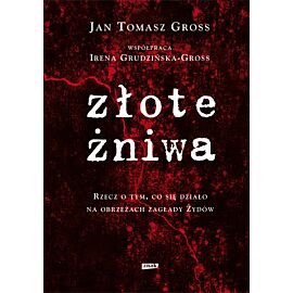 Złote żniwa. Rzecz o tym, co się działo na obrzeżach zagłady Żydów