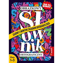 Idę do szkoły. Zaktualizowany obrazkowy słownik ortograficzny. Klasy 1-3