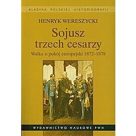 Sojusz trzech cesarzy. Walka o pokój europejski 1872-1878