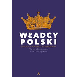WŁADCY POLSKI. Historia na nowo opowiedziana