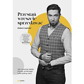 Przestań wreszcie sprzedawać. Jak rozwinąć każdy biznes, zmieniając tylko jedną rzecz (e-book)