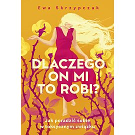 Dlaczego on mi to robi? Jak poradzić sobie w toksycznym związku (e-book)
