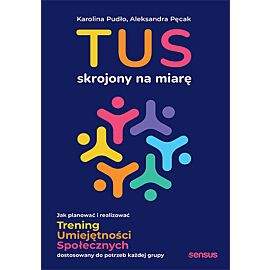 TUS skrojony na miarę. Jak planować i realizować Trening Umiejętności Społecznych dostosowany do potrzeb każdej grupy