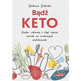 Bądź KETO. Dieta, zdrowie i styl życia oparte na naukowych podstawach