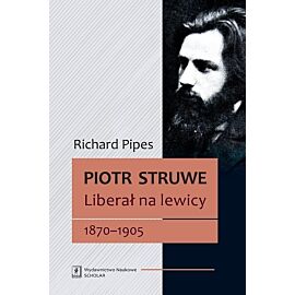 Piotr Struwe Liberał na lewicy 1870-1905
