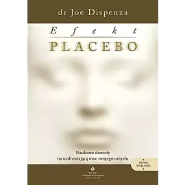 Efekt placebo. Naukowe dowody na uzdrawiającą moc twojego umysłu