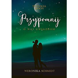 Przypomnij o nas gwiazdom. Trylogia Moon. Tom 3
