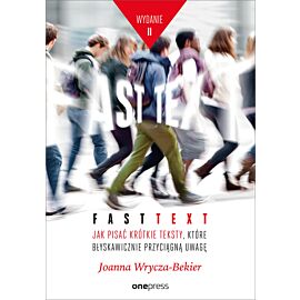 Fast text. Jak pisać krótkie teksty, które błyskawicznie przyciągną uwagę. Wydanie 2 (e-book)