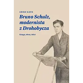 Bruno Schulz, modernista z Drohobycza