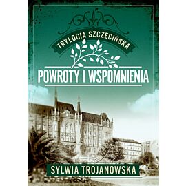 Powroty i wspomnienia. Trylogia szczecińska. Tom 3