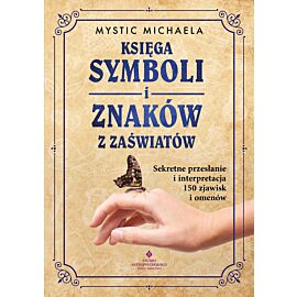 Księga symboli i znaków z zaświatów. Sekretne przesłanie i interpretacja 150 zjawisk i omenów
