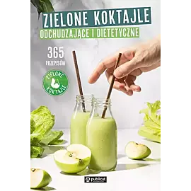 Zielone Koktajle odchudzające i dietetyczne. 365 przepisów