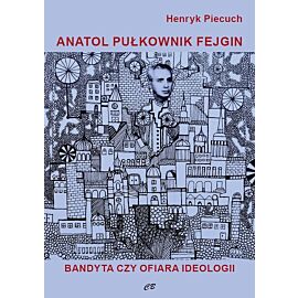 Anatol pułkownik Fejgin. Bandyta czy ofiara ideologii
