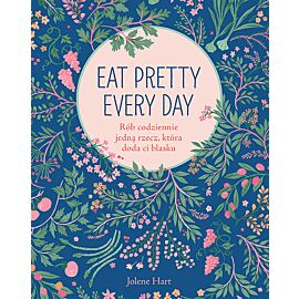 Eat Pretty Every Day. Rób codziennie jedną rzecz, która doda ci blasku