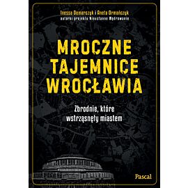 Mroczne tajemnice Wrocławia. Zbrodnie, które wstrząsnęły miastem