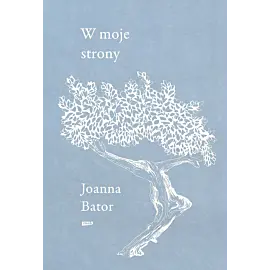 W moje strony. Trzy wyprawy w stronę wyobraźni, współczucia i troski
