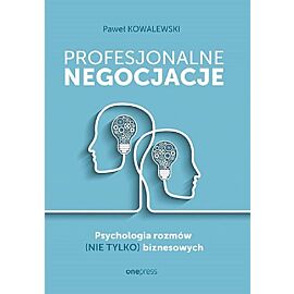 Profesjonalne negocjacje. Psychologia rozmów (nie tylko) biznesowych