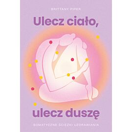 Ulecz ciało, ulecz duszę. Somatyczne ścieżki uzdrawiania