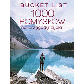 Bucket list 1000 pomysłów na przygody życia