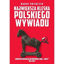 Największa klęska polskiego wywiadu. Sowiecka akcja dezinformacyjna „Trust” 1921-1927