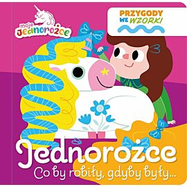 Moje Jednorożce. Przygody we wzorki. Jednorożce co by robiły, gdyby były…