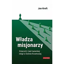 Władza misjonarzy. Zmierzch i świt świeckiej religii w Dolinie Krzemowej